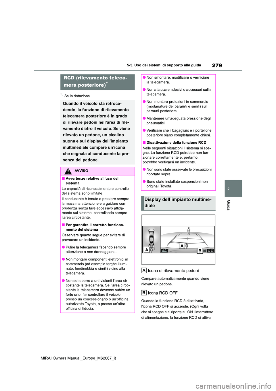 TOYOTA MIRAI 2020  Manuale duso (in Italian) 279
5
MIRAI Owners Manual_Europe_M62067_it
5-5. Uso dei sistemi di supporto alla guida
Guida
*: Se in dotazione
Icona di rilevamento pedoni
Compare automaticamente quando viene  
rilevato un pedone.
I