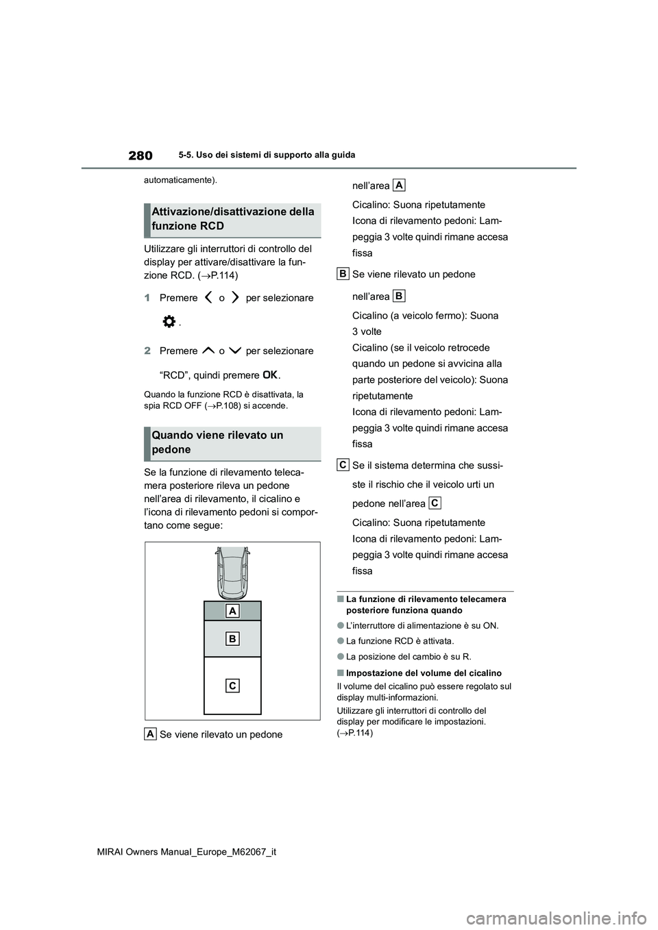TOYOTA MIRAI 2020  Manuale duso (in Italian) 280
MIRAI Owners Manual_Europe_M62067_it
5-5. Uso dei sistemi di supporto alla guida 
automaticamente).
Utilizzare gli interruttori di controllo del  
display per attivare/disattivare la fun-
zione RC