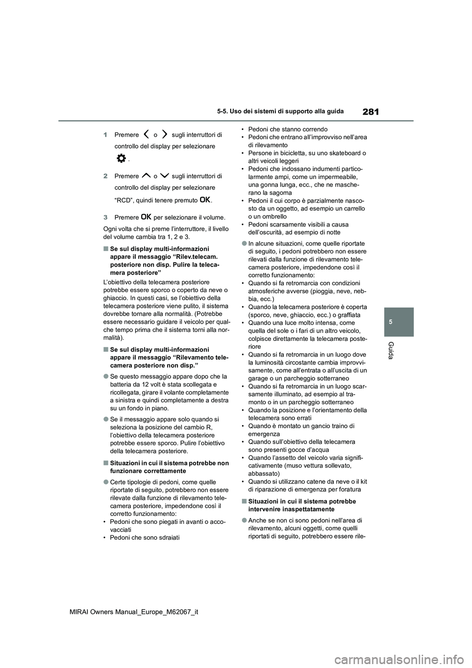 TOYOTA MIRAI 2020  Manuale duso (in Italian) 281
5
MIRAI Owners Manual_Europe_M62067_it
5-5. Uso dei sistemi di supporto alla guida
Guida
1Premere   o   sugli interruttori di  
controllo del display per selezionare  
. 
2 Premere   o   sugli int