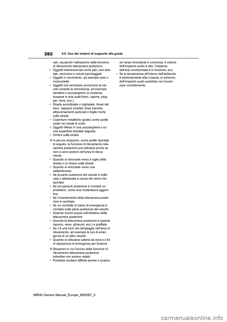 TOYOTA MIRAI 2020  Manuale duso (in Italian) 282
MIRAI Owners Manual_Europe_M62067_it
5-5. Uso dei sistemi di supporto alla guida 
vati, causando l’attivazione della funzione  di rilevamento telecamera posteriore.• Oggetti tridimensionali co