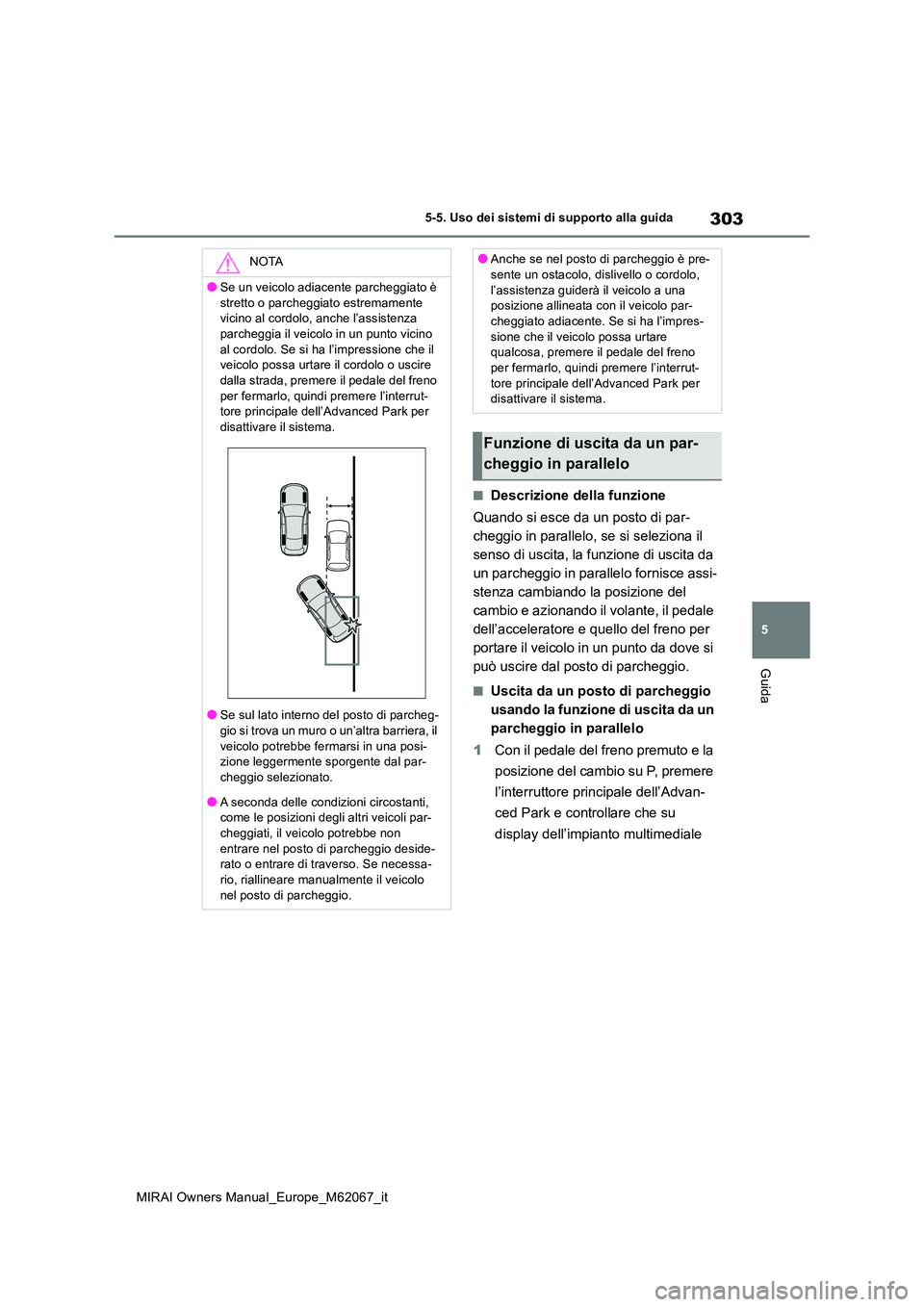 TOYOTA MIRAI 2020  Manuale duso (in Italian) 303
5
MIRAI Owners Manual_Europe_M62067_it
5-5. Uso dei sistemi di supporto alla guida
Guida
■Descrizione della funzione 
Quando si esce da un posto di par- 
cheggio in parallelo, se si seleziona il