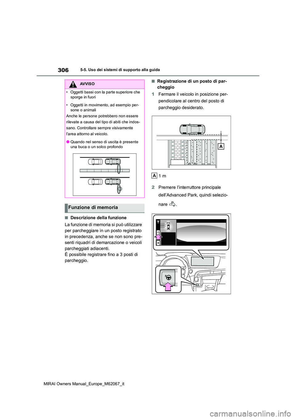 TOYOTA MIRAI 2020  Manuale duso (in Italian) 306
MIRAI Owners Manual_Europe_M62067_it
5-5. Uso dei sistemi di supporto alla guida
■Descrizione della funzione 
La funzione di memoria si può utilizzare  
per parcheggiare in un posto registrato 