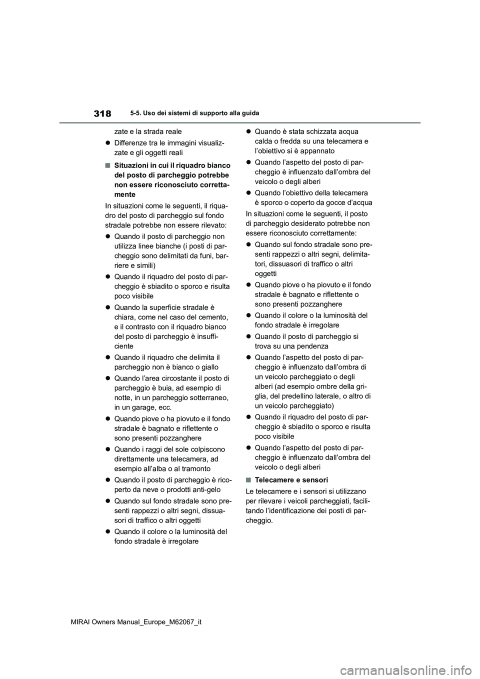 TOYOTA MIRAI 2020 Manuale duso (in Italian) 318
MIRAI Owners Manual_Europe_M62067_it
5-5. Uso dei sistemi di supporto alla guida
zate e la strada reale
Differenze tra le immagini visualiz-
zate e gli oggetti reali
■Situazioni in cui il TOYOTA MIRAI 2020 Manuale duso (in Italian) 318
MIRAI Owners Manual_Europe_M62067_it
5-5. Uso dei sistemi di supporto alla guida
zate e la strada reale
Differenze tra le immagini visualiz-
zate e gli oggetti reali
■Situazioni in cui il