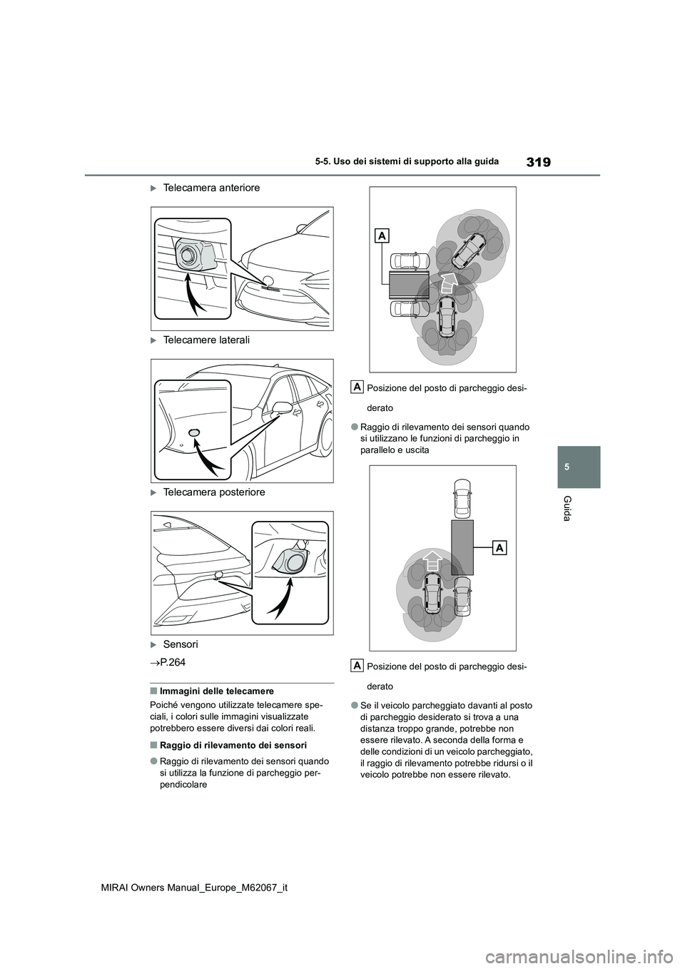 TOYOTA MIRAI 2020 Manuale duso (in Italian) 319
5
MIRAI Owners Manual_Europe_M62067_it
5-5. Uso dei sistemi di supporto alla guida
Guida
Telecamera anteriore
Telecamere laterali
Telecamera posteriore
Sensori
P. 2 6 4
■Immagin TOYOTA MIRAI 2020 Manuale duso (in Italian) 319
5
MIRAI Owners Manual_Europe_M62067_it
5-5. Uso dei sistemi di supporto alla guida
Guida
Telecamera anteriore
Telecamere laterali
Telecamera posteriore
Sensori
P. 2 6 4
■Immagin