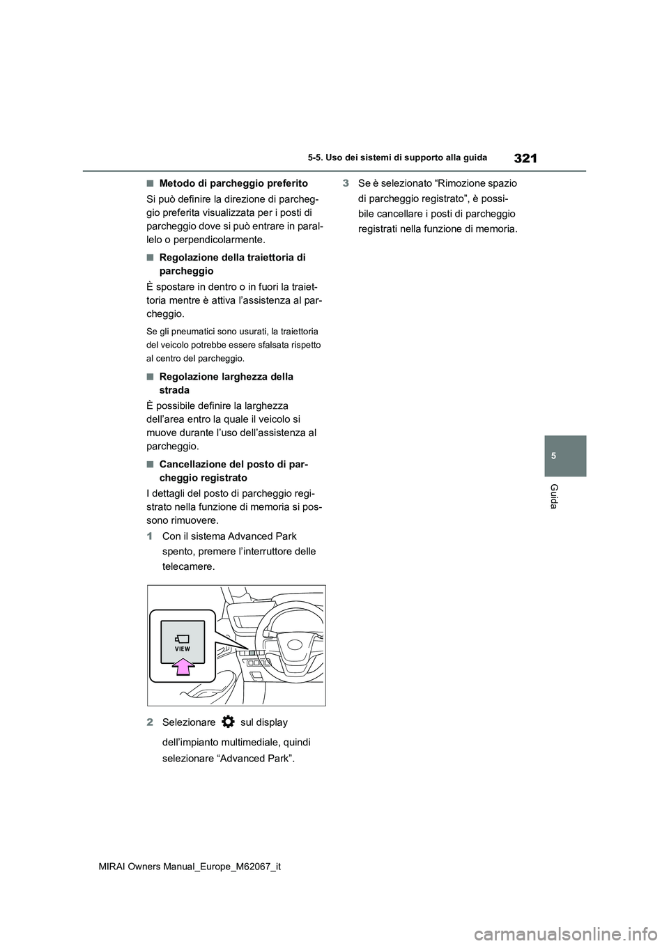 TOYOTA MIRAI 2020  Manuale duso (in Italian) 321
5
MIRAI Owners Manual_Europe_M62067_it
5-5. Uso dei sistemi di supporto alla guida
Guida
■Metodo di parcheggio preferito 
Si può definire la direzione di parcheg- 
gio preferita visualizzata pe
