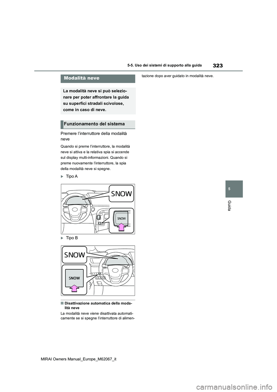 TOYOTA MIRAI 2020  Manuale duso (in Italian) 323
5
MIRAI Owners Manual_Europe_M62067_it
5-5. Uso dei sistemi di supporto alla guida
Guida
Premere l’interruttore della modalità  
neve
Quando si preme l’interruttore, la modalità  
neve si at