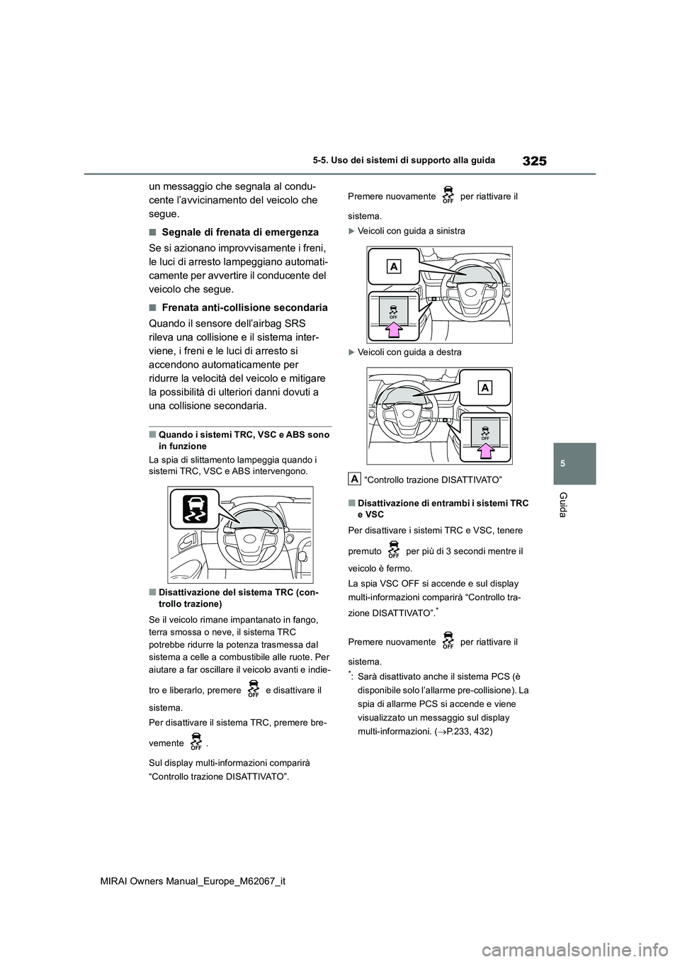 TOYOTA MIRAI 2020 Manuale duso (in Italian) 325
5
MIRAI Owners Manual_Europe_M62067_it
5-5. Uso dei sistemi di supporto alla guida
Guida
un messaggio che segnala al condu-
cente l’avvicinamento del veicolo che
segue.
■Segnale di frenata d TOYOTA MIRAI 2020 Manuale duso (in Italian) 325
5
MIRAI Owners Manual_Europe_M62067_it
5-5. Uso dei sistemi di supporto alla guida
Guida
un messaggio che segnala al condu-
cente l’avvicinamento del veicolo che
segue.
■Segnale di frenata d