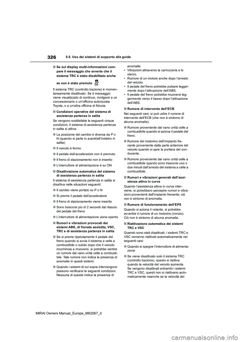 TOYOTA MIRAI 2020  Manuale duso (in Italian) 326
MIRAI Owners Manual_Europe_M62067_it
5-5. Uso dei sistemi di supporto alla guida
■Se sul display multi-informazioni com- 
pare il messaggio che avverte che il 
sistema TRC è stato disabilitato 