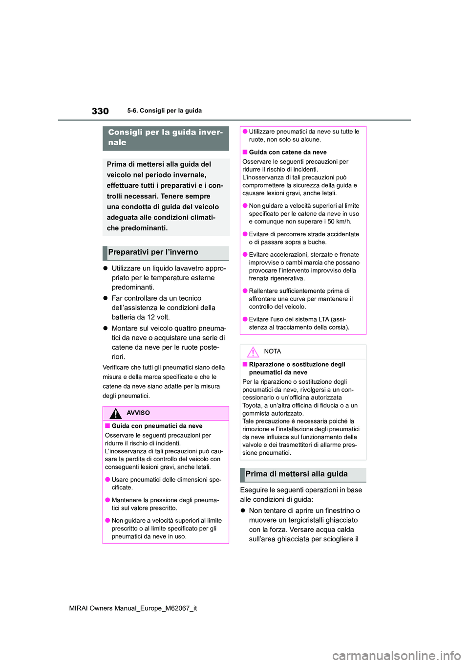TOYOTA MIRAI 2020  Manuale duso (in Italian) 330
MIRAI Owners Manual_Europe_M62067_it
5-6. Consigli per la guida
5-6.Consigli pe r  la  gu ida
Utilizzare un liquido lavavetro appro- 
priato per le temperature esterne 
predominanti. 
 Far c