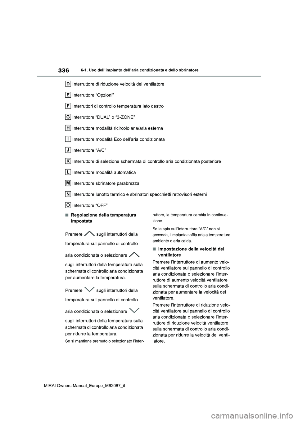 TOYOTA MIRAI 2020 Manuale duso (in Italian) 336
MIRAI Owners Manual_Europe_M62067_it
6-1. Uso dell’impianto dell’aria condizionata e dello sbrinatore
Interruttore di riduzione velocità del ventilatore
Interruttore “Opzioni”
Interrutt TOYOTA MIRAI 2020 Manuale duso (in Italian) 336
MIRAI Owners Manual_Europe_M62067_it
6-1. Uso dell’impianto dell’aria condizionata e dello sbrinatore
Interruttore di riduzione velocità del ventilatore
Interruttore “Opzioni”
Interrutt