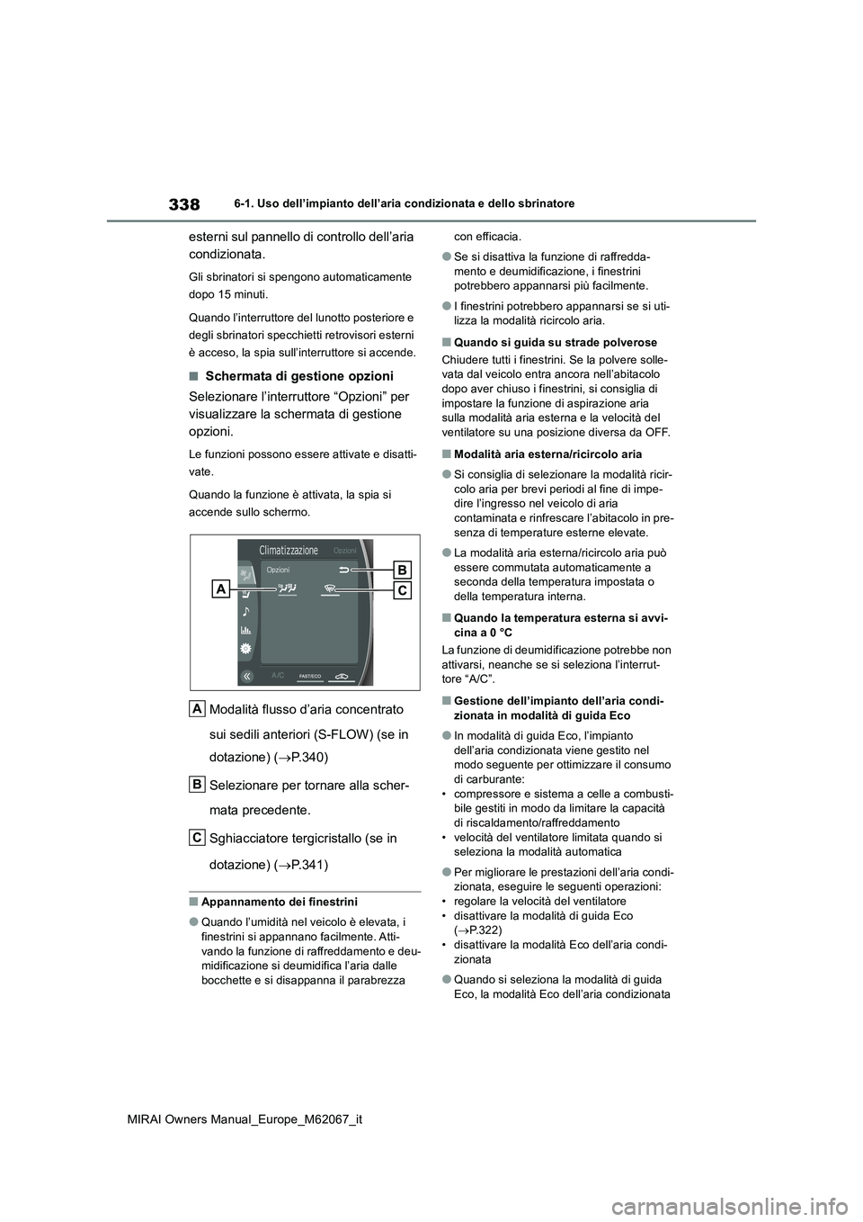 TOYOTA MIRAI 2020 Manuale duso (in Italian) 338
MIRAI Owners Manual_Europe_M62067_it
6-1. Uso dell’impianto dell’aria condizionata e dello sbrinatore
esterni sul pannello di controllo dell’aria
condizionata.
Gli sbrinatori si spengono a TOYOTA MIRAI 2020 Manuale duso (in Italian) 338
MIRAI Owners Manual_Europe_M62067_it
6-1. Uso dell’impianto dell’aria condizionata e dello sbrinatore
esterni sul pannello di controllo dell’aria
condizionata.
Gli sbrinatori si spengono a