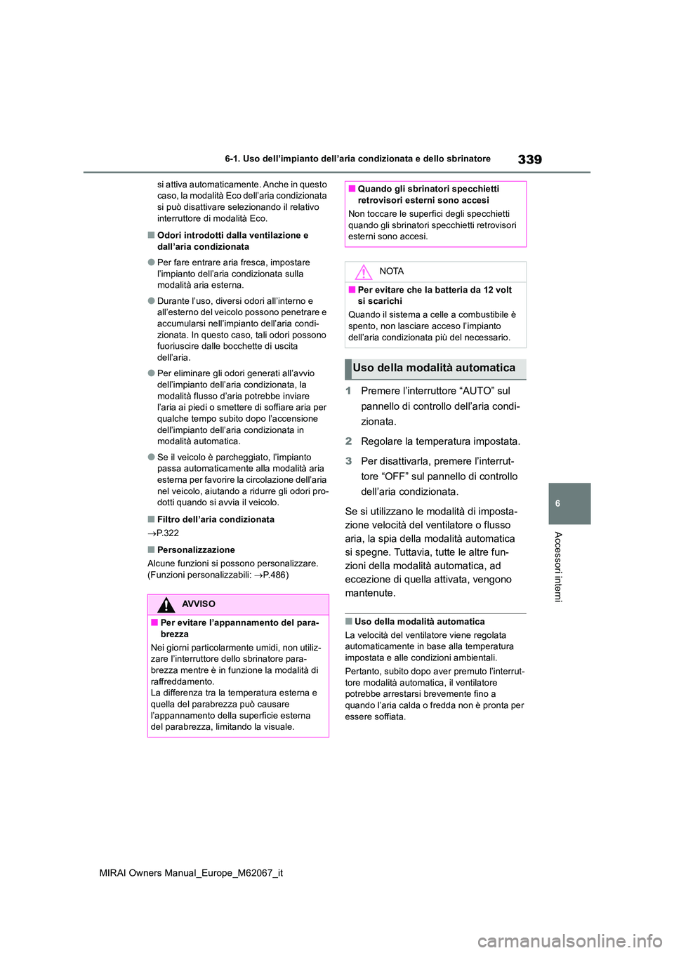 TOYOTA MIRAI 2020 Manuale duso (in Italian) 339
6
MIRAI Owners Manual_Europe_M62067_it
6-1. Uso dell’impianto dell’aria condizionata e dello sbrinatore
Accessori interni
si attiva automaticamente. Anche in questo caso, la modalità Eco del TOYOTA MIRAI 2020 Manuale duso (in Italian) 339
6
MIRAI Owners Manual_Europe_M62067_it
6-1. Uso dell’impianto dell’aria condizionata e dello sbrinatore
Accessori interni
si attiva automaticamente. Anche in questo caso, la modalità Eco del