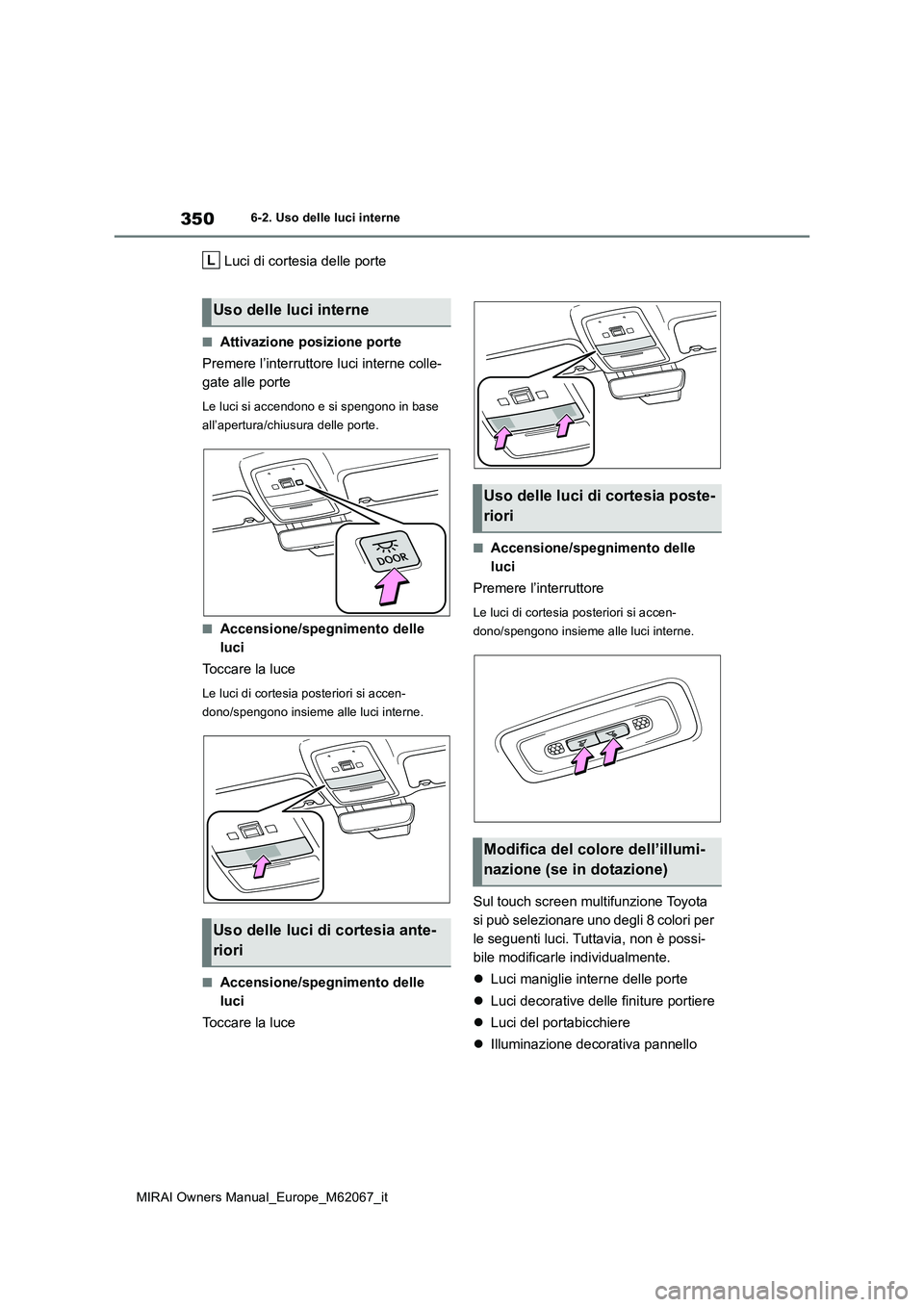 TOYOTA MIRAI 2020 Manuale duso (in Italian) 350
MIRAI Owners Manual_Europe_M62067_it
6-2. Uso delle luci interne
Luci di cortesia delle porte
■Attivazione posizione porte
Premere l’interruttore luci interne colle-
gate alle porte
Le luci TOYOTA MIRAI 2020 Manuale duso (in Italian) 350
MIRAI Owners Manual_Europe_M62067_it
6-2. Uso delle luci interne
Luci di cortesia delle porte
■Attivazione posizione porte
Premere l’interruttore luci interne colle-
gate alle porte
Le luci