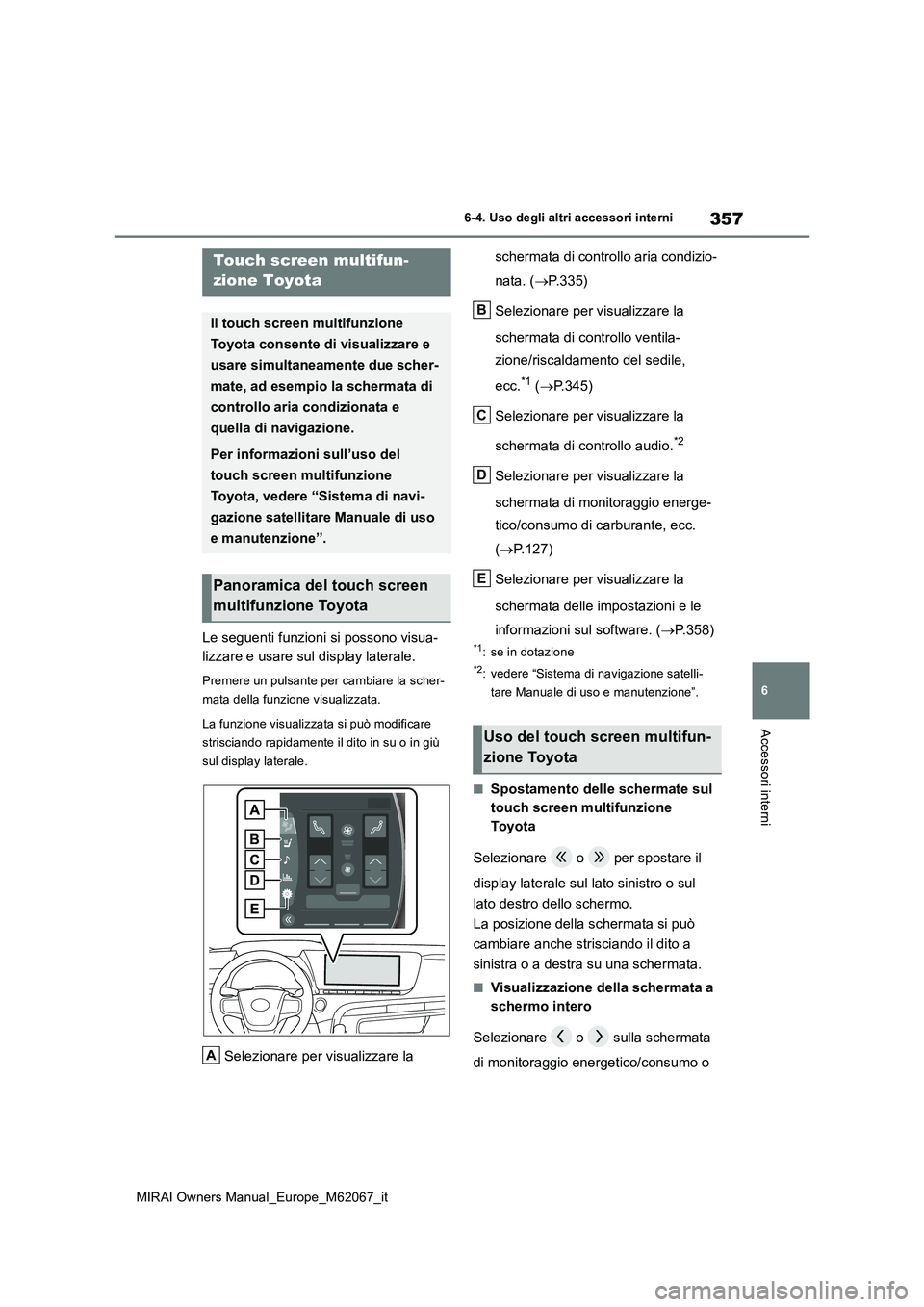 TOYOTA MIRAI 2020 Manuale duso (in Italian) 357
6
MIRAI Owners Manual_Europe_M62067_it
6-4. Uso degli altri accessori interni
Accessori interni
6-4.Uso deg li a ltri acce ssori inte rni
Le seguenti funzioni si possono visua-
lizzare e usare su TOYOTA MIRAI 2020 Manuale duso (in Italian) 357
6
MIRAI Owners Manual_Europe_M62067_it
6-4. Uso degli altri accessori interni
Accessori interni
6-4.Uso deg li a ltri acce ssori inte rni
Le seguenti funzioni si possono visua-
lizzare e usare su
