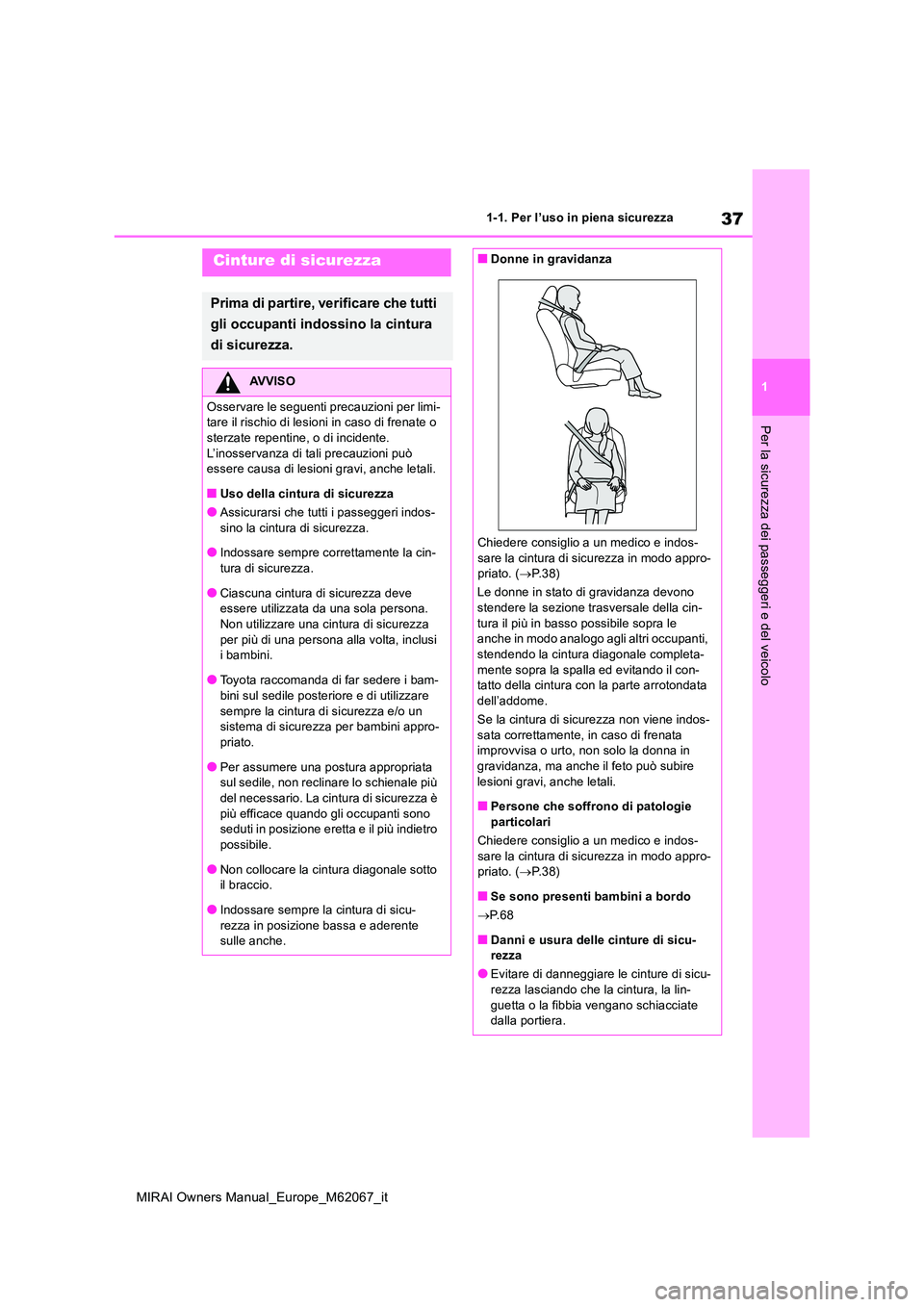 TOYOTA MIRAI 2020 Manuale duso (in Italian) 37
1
MIRAI Owners Manual_Europe_M62067_it
1-1. Per l’uso in piena sicurezza
Per la sicurezza dei passeggeri e del veicolo
Cinture di sicurezza
Prima di partire, verificare che tutti
gli occupanti TOYOTA MIRAI 2020 Manuale duso (in Italian) 37
1
MIRAI Owners Manual_Europe_M62067_it
1-1. Per l’uso in piena sicurezza
Per la sicurezza dei passeggeri e del veicolo
Cinture di sicurezza
Prima di partire, verificare che tutti
gli occupanti