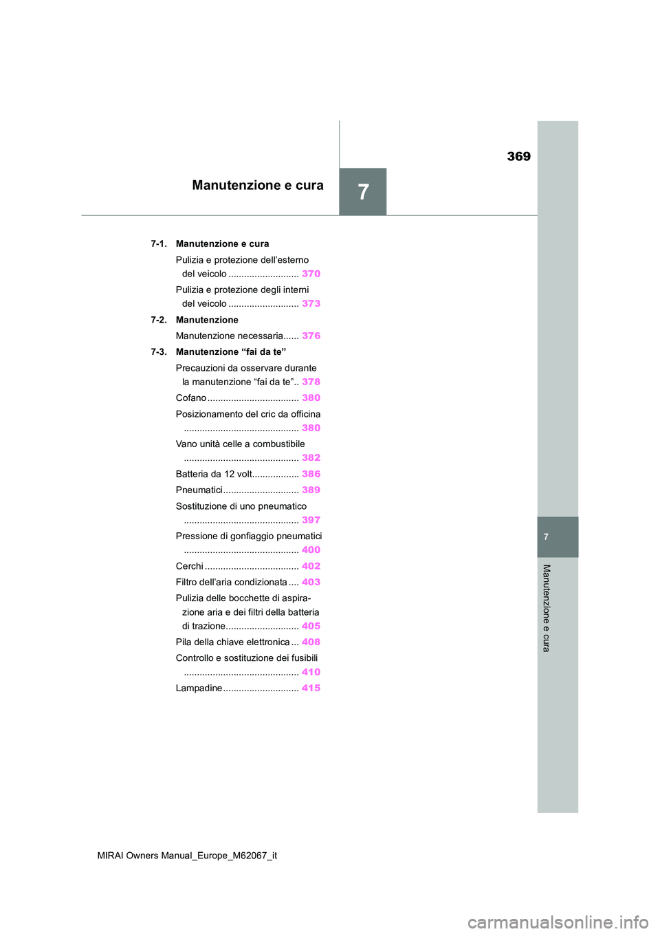 TOYOTA MIRAI 2020 Manuale duso (in Italian) 7
369
MIRAI Owners Manual_Europe_M62067_it
7
Manutenzione e cura
Manutenzione e cura
7-1. Manutenzione e cura
Pulizia e protezione dell’esterno
del veicolo ........................... 370
Pulizi TOYOTA MIRAI 2020 Manuale duso (in Italian) 7
369
MIRAI Owners Manual_Europe_M62067_it
7
Manutenzione e cura
Manutenzione e cura
7-1. Manutenzione e cura
Pulizia e protezione dell’esterno
del veicolo ........................... 370
Pulizi