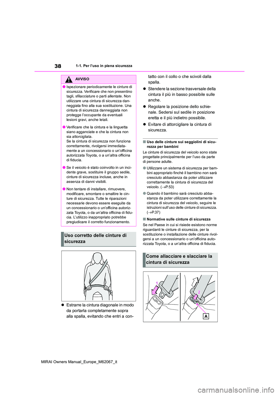 TOYOTA MIRAI 2020 Manuale duso (in Italian) 38
MIRAI Owners Manual_Europe_M62067_it
1-1. Per l’uso in piena sicurezza
Estrarre la cintura diagonale in modo
da portarla completamente sopra
alla spalla, evitando che entri a con-
tatto co TOYOTA MIRAI 2020 Manuale duso (in Italian) 38
MIRAI Owners Manual_Europe_M62067_it
1-1. Per l’uso in piena sicurezza
Estrarre la cintura diagonale in modo
da portarla completamente sopra
alla spalla, evitando che entri a con-
tatto co