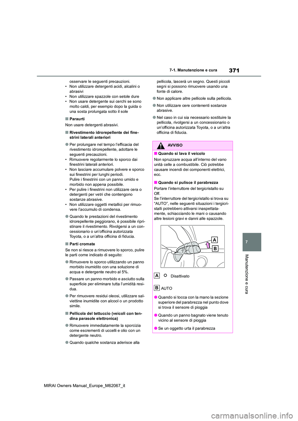 TOYOTA MIRAI 2020 Manuale duso (in Italian) 371
7
MIRAI Owners Manual_Europe_M62067_it
7-1. Manutenzione e cura
Manutenzione e cura
osservare le seguenti precauzioni. • Non utilizzare detergenti acidi, alcalini o abrasivi
• Non utilizzare TOYOTA MIRAI 2020 Manuale duso (in Italian) 371
7
MIRAI Owners Manual_Europe_M62067_it
7-1. Manutenzione e cura
Manutenzione e cura
osservare le seguenti precauzioni. • Non utilizzare detergenti acidi, alcalini o abrasivi
• Non utilizzare