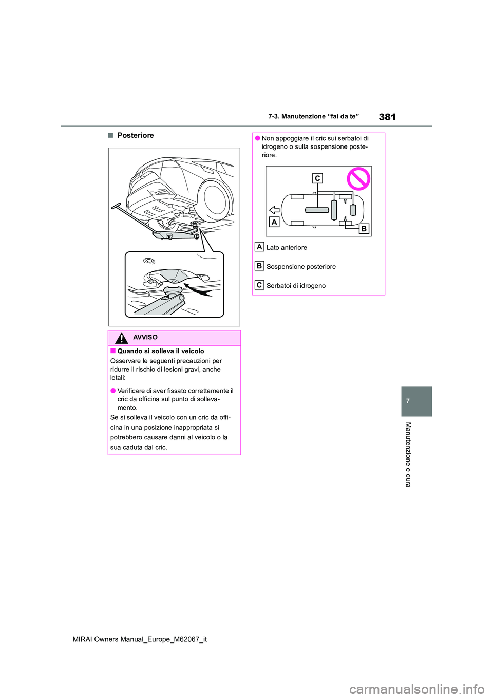 TOYOTA MIRAI 2020 Manuale duso (in Italian) 381
7
MIRAI Owners Manual_Europe_M62067_it
7-3. Manutenzione “fai da te”
Manutenzione e cura
■Posteriore
AVVISO
■Quando si solleva il veicolo
Osservare le seguenti precauzioni per
ridurre i TOYOTA MIRAI 2020 Manuale duso (in Italian) 381
7
MIRAI Owners Manual_Europe_M62067_it
7-3. Manutenzione “fai da te”
Manutenzione e cura
■Posteriore
AVVISO
■Quando si solleva il veicolo
Osservare le seguenti precauzioni per
ridurre i