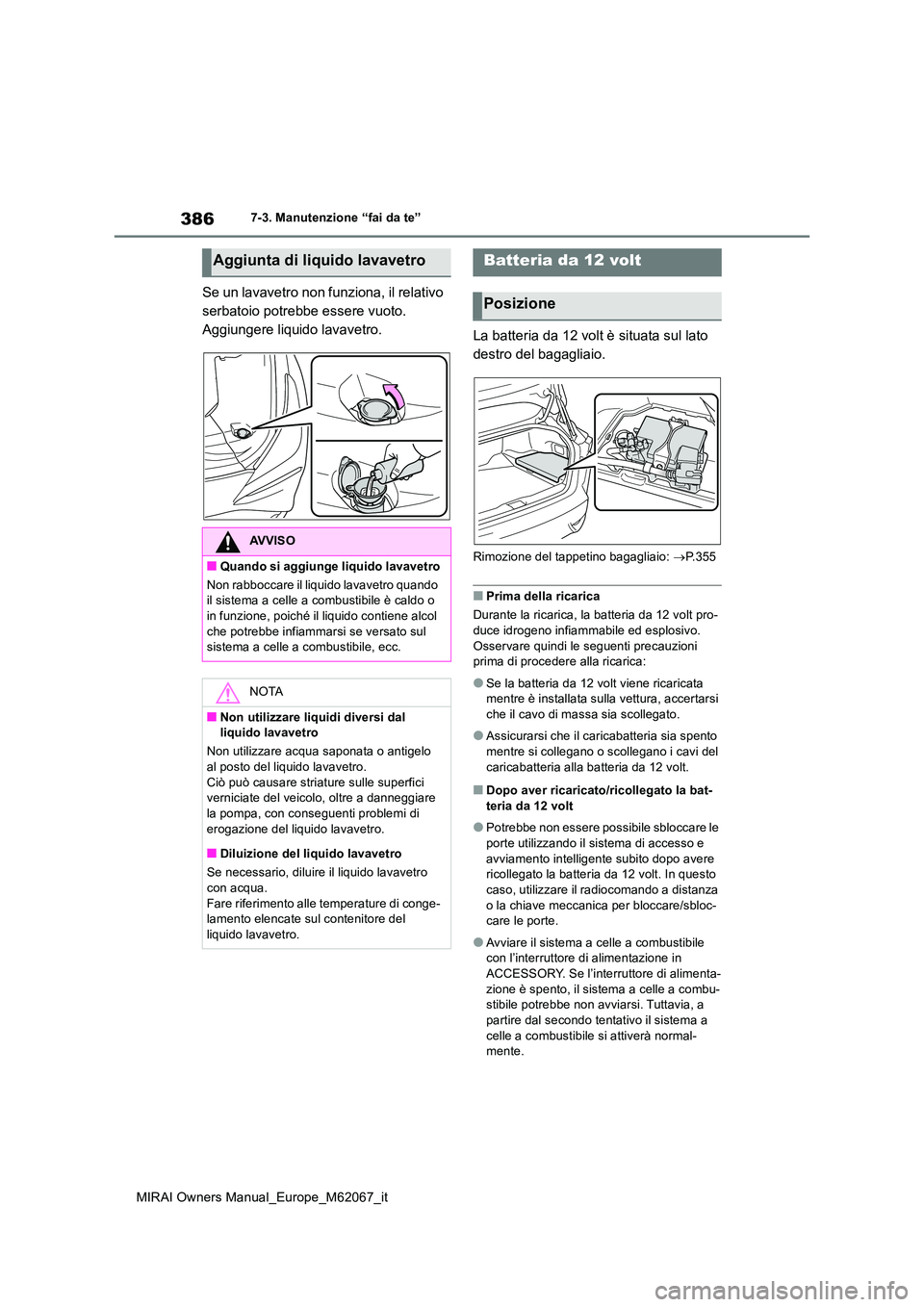 TOYOTA MIRAI 2020 Manuale duso (in Italian) 386
MIRAI Owners Manual_Europe_M62067_it
7-3. Manutenzione “fai da te”
Se un lavavetro non funziona, il relativo
serbatoio potrebbe essere vuoto.
Aggiungere liquido lavavetro. La batteria da 12 TOYOTA MIRAI 2020 Manuale duso (in Italian) 386
MIRAI Owners Manual_Europe_M62067_it
7-3. Manutenzione “fai da te”
Se un lavavetro non funziona, il relativo
serbatoio potrebbe essere vuoto.
Aggiungere liquido lavavetro. La batteria da 12