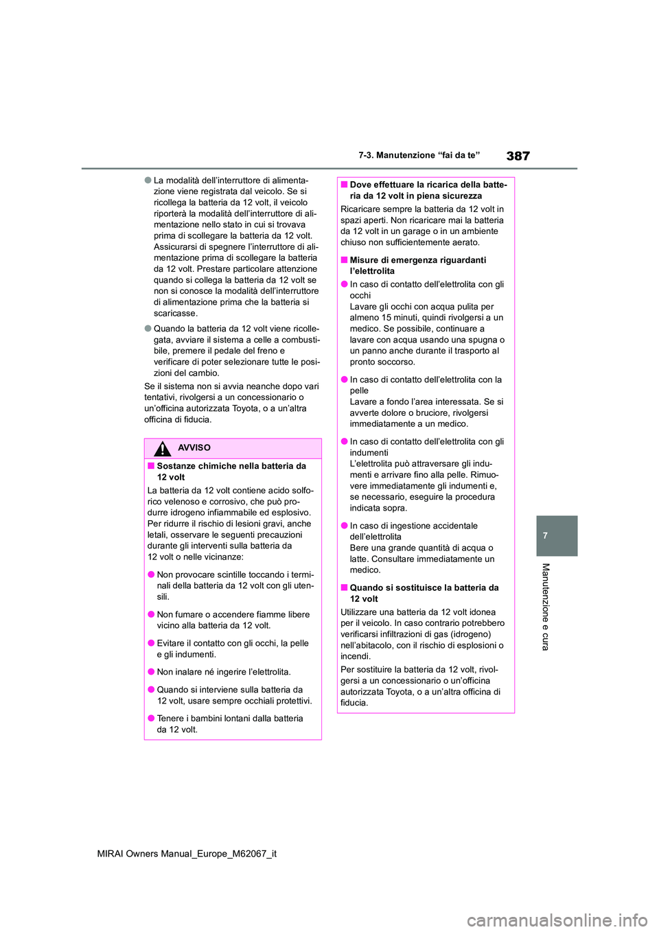 TOYOTA MIRAI 2020 Manuale duso (in Italian) 387
7
MIRAI Owners Manual_Europe_M62067_it
7-3. Manutenzione “fai da te”
Manutenzione e cura
●La modalità dell’interruttore di alimenta- zione viene registrata dal veicolo. Se si ricollega la TOYOTA MIRAI 2020 Manuale duso (in Italian) 387
7
MIRAI Owners Manual_Europe_M62067_it
7-3. Manutenzione “fai da te”
Manutenzione e cura
●La modalità dell’interruttore di alimenta- zione viene registrata dal veicolo. Se si ricollega la