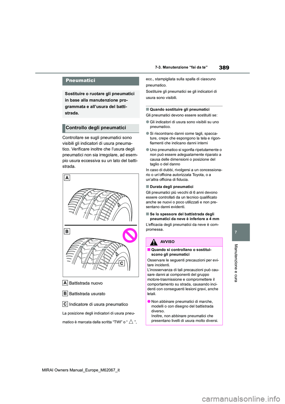TOYOTA MIRAI 2020 Manuale duso (in Italian) 389
7
MIRAI Owners Manual_Europe_M62067_it
7-3. Manutenzione “fai da te”
Manutenzione e cura
Controllare se sugli pneumatici sono
visibili gli indicatori di usura pneuma-
tico. Verificare inoltr TOYOTA MIRAI 2020 Manuale duso (in Italian) 389
7
MIRAI Owners Manual_Europe_M62067_it
7-3. Manutenzione “fai da te”
Manutenzione e cura
Controllare se sugli pneumatici sono
visibili gli indicatori di usura pneuma-
tico. Verificare inoltr