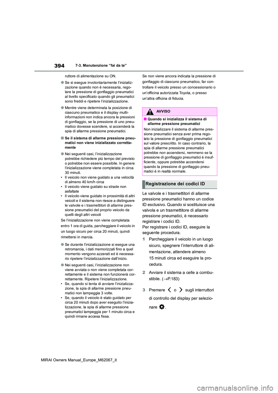 TOYOTA MIRAI 2020 Manuale duso (in Italian) 394
MIRAI Owners Manual_Europe_M62067_it
7-3. Manutenzione “fai da te”
ruttore di alimentazione su ON.
●Se si esegue involontariamente l’inizializ-
zazione quando non è necessaria, rego- la TOYOTA MIRAI 2020 Manuale duso (in Italian) 394
MIRAI Owners Manual_Europe_M62067_it
7-3. Manutenzione “fai da te”
ruttore di alimentazione su ON.
●Se si esegue involontariamente l’inizializ-
zazione quando non è necessaria, rego- la