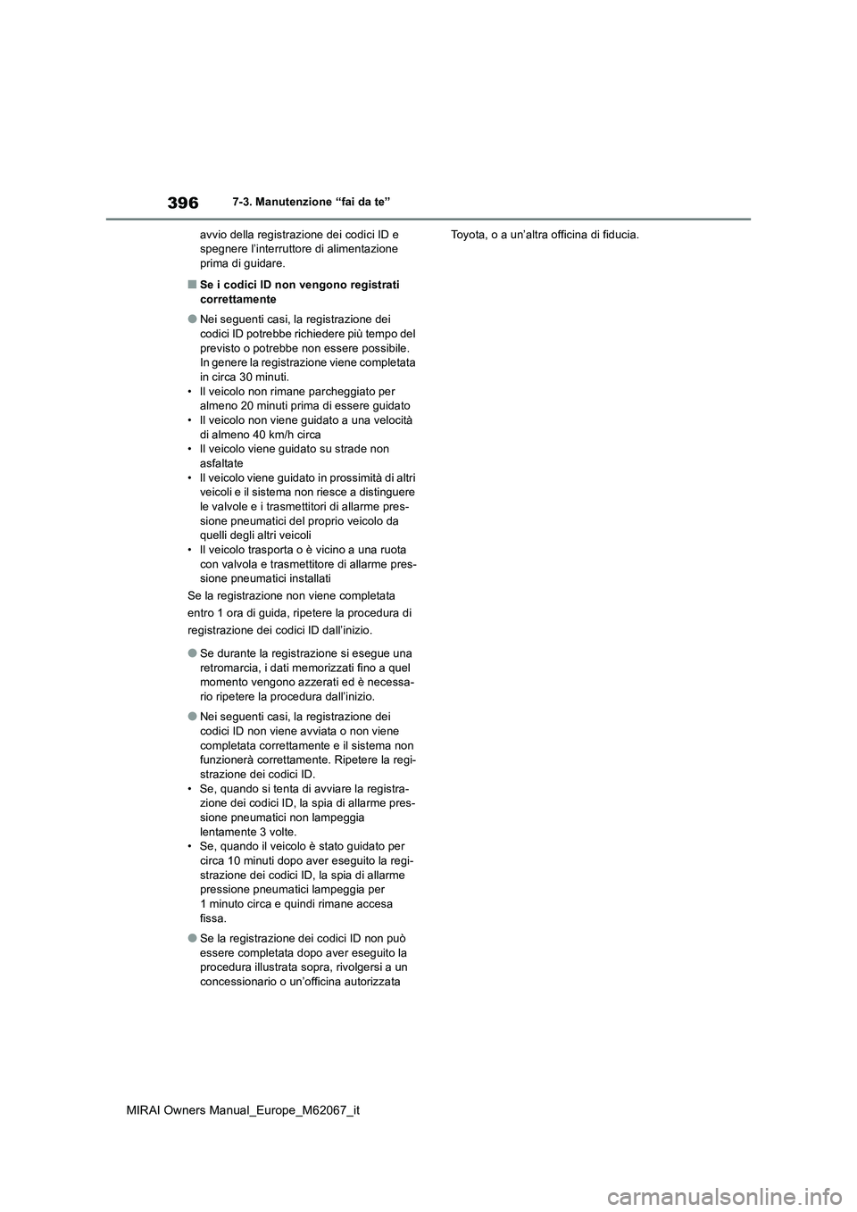 TOYOTA MIRAI 2020 Manuale duso (in Italian) 396
MIRAI Owners Manual_Europe_M62067_it
7-3. Manutenzione “fai da te”
avvio della registrazione dei codici ID e spegnere l’interruttore di alimentazione prima di guidare.
■Se i codici ID no TOYOTA MIRAI 2020 Manuale duso (in Italian) 396
MIRAI Owners Manual_Europe_M62067_it
7-3. Manutenzione “fai da te”
avvio della registrazione dei codici ID e spegnere l’interruttore di alimentazione prima di guidare.
■Se i codici ID no
