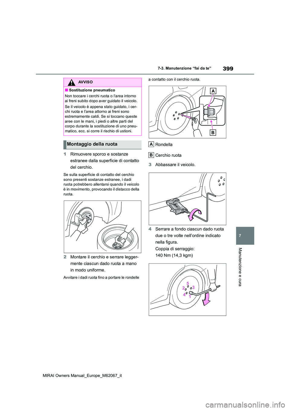 TOYOTA MIRAI 2020 Manuale duso (in Italian) 399
7
MIRAI Owners Manual_Europe_M62067_it
7-3. Manutenzione “fai da te”
Manutenzione e cura
1Rimuovere sporco e sostanze
estranee dalla superficie di contatto
del cerchio.
Se sulla superficie TOYOTA MIRAI 2020 Manuale duso (in Italian) 399
7
MIRAI Owners Manual_Europe_M62067_it
7-3. Manutenzione “fai da te”
Manutenzione e cura
1Rimuovere sporco e sostanze
estranee dalla superficie di contatto
del cerchio.
Se sulla superficie