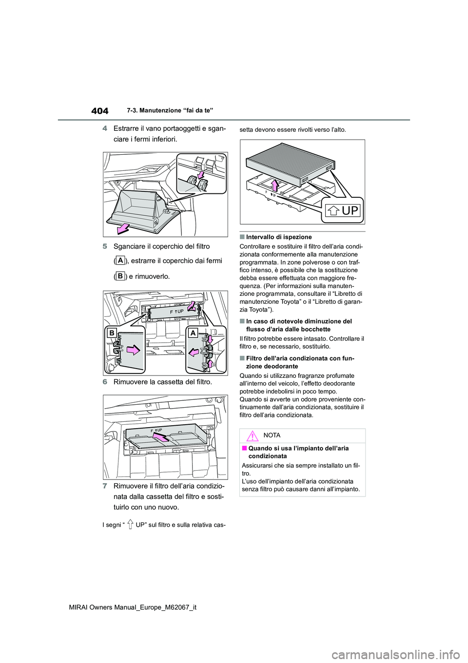 TOYOTA MIRAI 2020 Manuale duso (in Italian) 404
MIRAI Owners Manual_Europe_M62067_it
7-3. Manutenzione “fai da te”
4Estrarre il vano portaoggetti e sgan-
ciare i fermi inferiori.
5 Sganciare il coperchio del filtro
( ), estrarre il cope TOYOTA MIRAI 2020 Manuale duso (in Italian) 404
MIRAI Owners Manual_Europe_M62067_it
7-3. Manutenzione “fai da te”
4Estrarre il vano portaoggetti e sgan-
ciare i fermi inferiori.
5 Sganciare il coperchio del filtro
( ), estrarre il cope