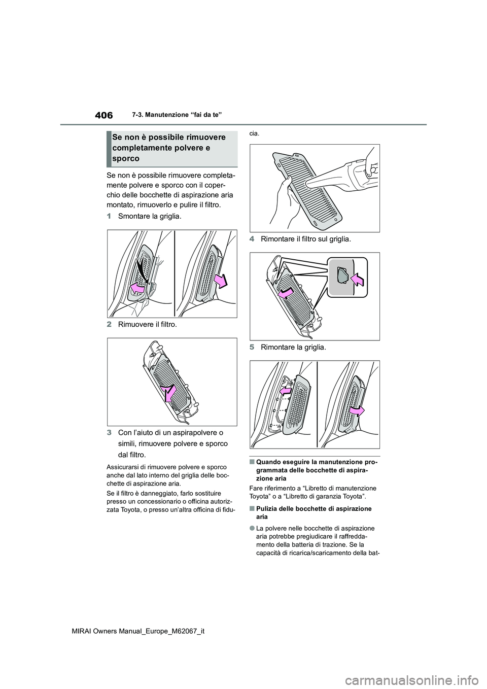 TOYOTA MIRAI 2020 Manuale duso (in Italian) 406
MIRAI Owners Manual_Europe_M62067_it
7-3. Manutenzione “fai da te”
Se non è possibile rimuovere completa-
mente polvere e sporco con il coper-
chio delle bocchette di aspirazione aria
monta TOYOTA MIRAI 2020 Manuale duso (in Italian) 406
MIRAI Owners Manual_Europe_M62067_it
7-3. Manutenzione “fai da te”
Se non è possibile rimuovere completa-
mente polvere e sporco con il coper-
chio delle bocchette di aspirazione aria
monta
