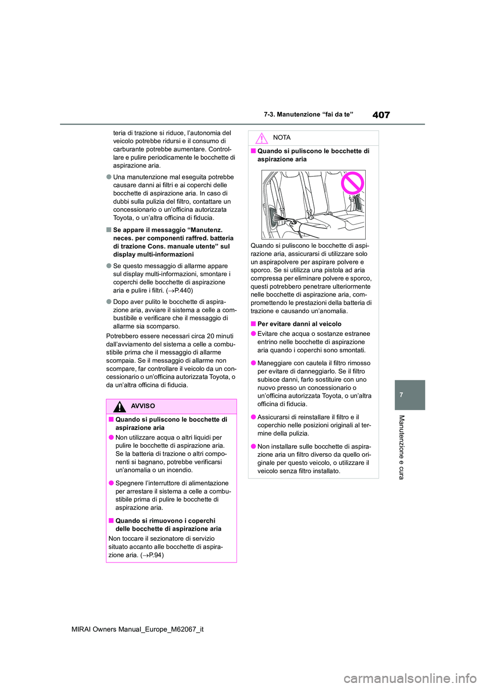 TOYOTA MIRAI 2020 Manuale duso (in Italian) 407
7
MIRAI Owners Manual_Europe_M62067_it
7-3. Manutenzione “fai da te”
Manutenzione e cura
teria di trazione si riduce, l’autonomia del veicolo potrebbe ridursi e il consumo di carburante pot TOYOTA MIRAI 2020 Manuale duso (in Italian) 407
7
MIRAI Owners Manual_Europe_M62067_it
7-3. Manutenzione “fai da te”
Manutenzione e cura
teria di trazione si riduce, l’autonomia del veicolo potrebbe ridursi e il consumo di carburante pot