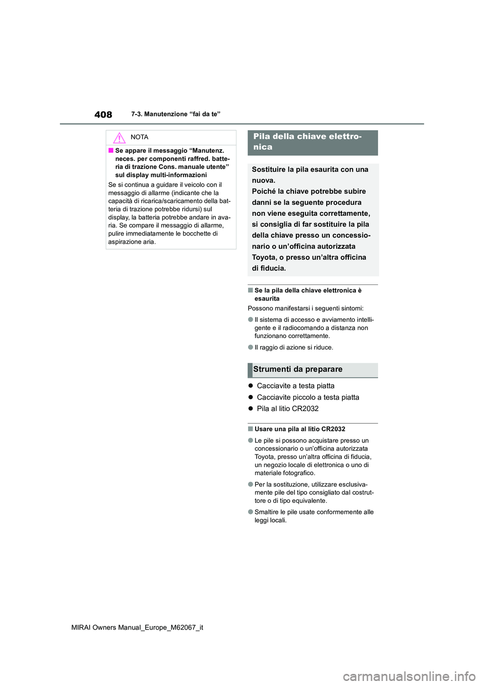 TOYOTA MIRAI 2020 Manuale duso (in Italian) 408
MIRAI Owners Manual_Europe_M62067_it
7-3. Manutenzione “fai da te”
■Se la pila della chiave elettronica è
esaurita
Possono manifestarsi i seguenti sintomi:
●Il sistema di accesso e avv TOYOTA MIRAI 2020 Manuale duso (in Italian) 408
MIRAI Owners Manual_Europe_M62067_it
7-3. Manutenzione “fai da te”
■Se la pila della chiave elettronica è
esaurita
Possono manifestarsi i seguenti sintomi:
●Il sistema di accesso e avv