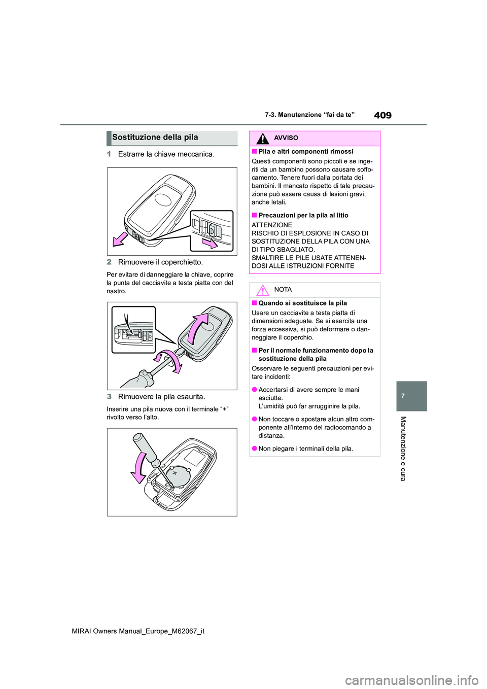 TOYOTA MIRAI 2020 Manuale duso (in Italian) 409
7
MIRAI Owners Manual_Europe_M62067_it
7-3. Manutenzione “fai da te”
Manutenzione e cura
1Estrarre la chiave meccanica.
2 Rimuovere il coperchietto.
Per evitare di danneggiare la chiave, copr TOYOTA MIRAI 2020 Manuale duso (in Italian) 409
7
MIRAI Owners Manual_Europe_M62067_it
7-3. Manutenzione “fai da te”
Manutenzione e cura
1Estrarre la chiave meccanica.
2 Rimuovere il coperchietto.
Per evitare di danneggiare la chiave, copr