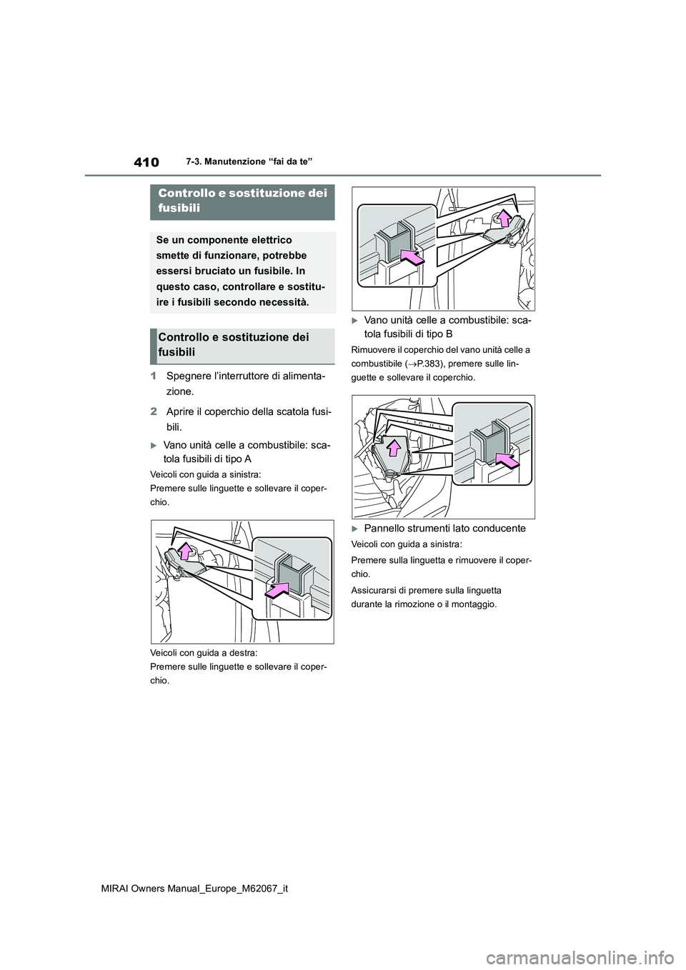 TOYOTA MIRAI 2020 Manuale duso (in Italian) 410
MIRAI Owners Manual_Europe_M62067_it
7-3. Manutenzione “fai da te”
1Spegnere l’interruttore di alimenta-
zione.
2 Aprire il coperchio della scatola fusi-
bili.
Vano unità celle a comb TOYOTA MIRAI 2020 Manuale duso (in Italian) 410
MIRAI Owners Manual_Europe_M62067_it
7-3. Manutenzione “fai da te”
1Spegnere l’interruttore di alimenta-
zione.
2 Aprire il coperchio della scatola fusi-
bili.
Vano unità celle a comb