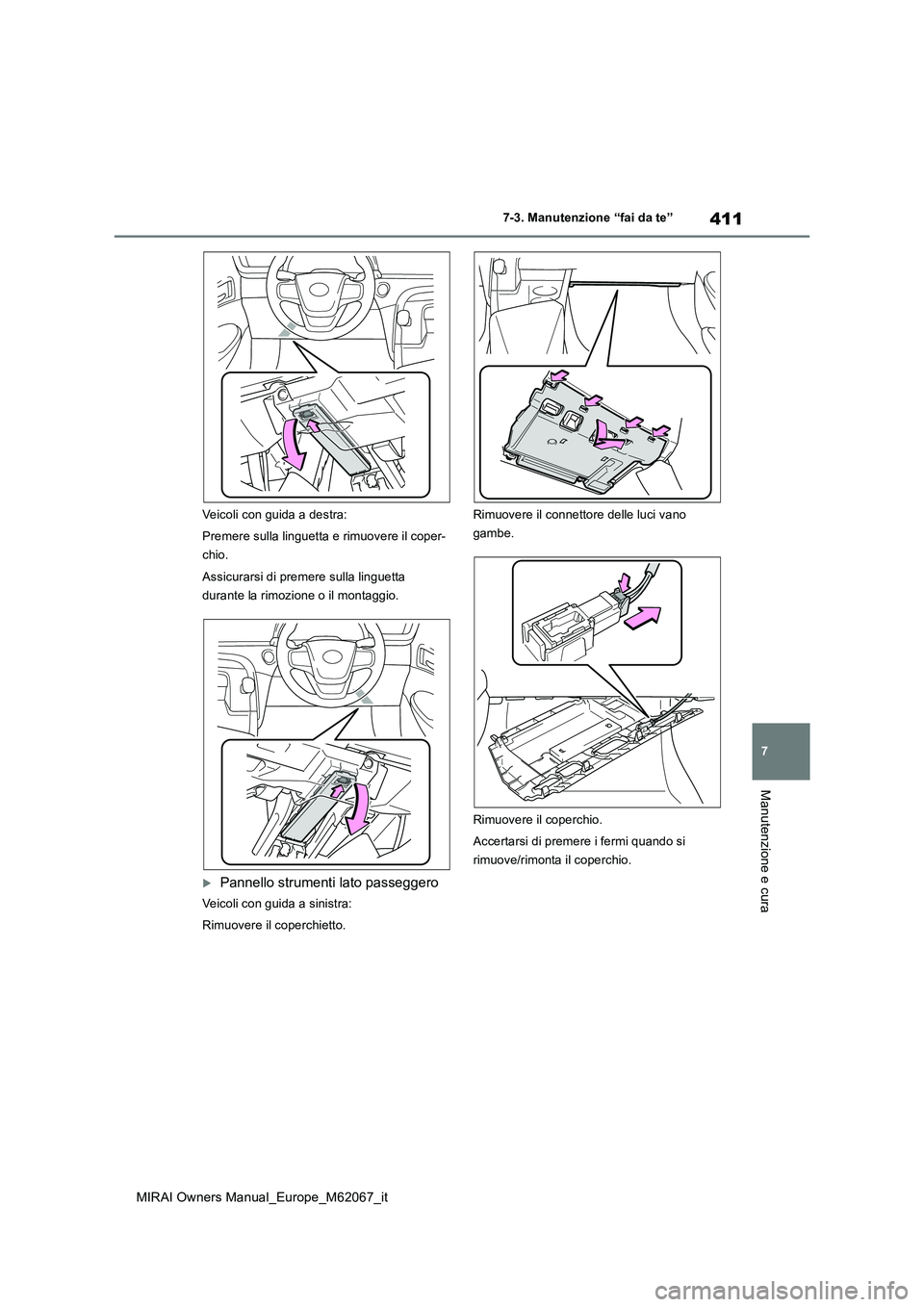 TOYOTA MIRAI 2020 Manuale duso (in Italian) 411
7
MIRAI Owners Manual_Europe_M62067_it
7-3. Manutenzione “fai da te”
Manutenzione e cura
Veicoli con guida a destra:
Premere sulla linguetta e rimuovere il coper-
chio.
Assicurarsi di preme TOYOTA MIRAI 2020 Manuale duso (in Italian) 411
7
MIRAI Owners Manual_Europe_M62067_it
7-3. Manutenzione “fai da te”
Manutenzione e cura
Veicoli con guida a destra:
Premere sulla linguetta e rimuovere il coper-
chio.
Assicurarsi di preme