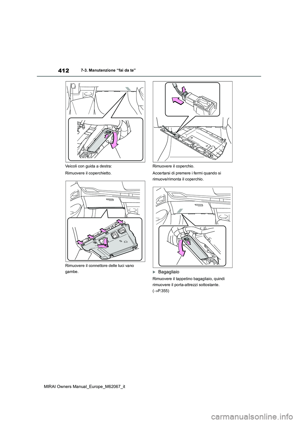 TOYOTA MIRAI 2020 Manuale duso (in Italian) 412
MIRAI Owners Manual_Europe_M62067_it
7-3. Manutenzione “fai da te”
Veicoli con guida a destra:
Rimuovere il coperchietto.
Rimuovere il connettore delle luci vano
gambe.
Rimuovere il cope TOYOTA MIRAI 2020 Manuale duso (in Italian) 412
MIRAI Owners Manual_Europe_M62067_it
7-3. Manutenzione “fai da te”
Veicoli con guida a destra:
Rimuovere il coperchietto.
Rimuovere il connettore delle luci vano
gambe.
Rimuovere il cope