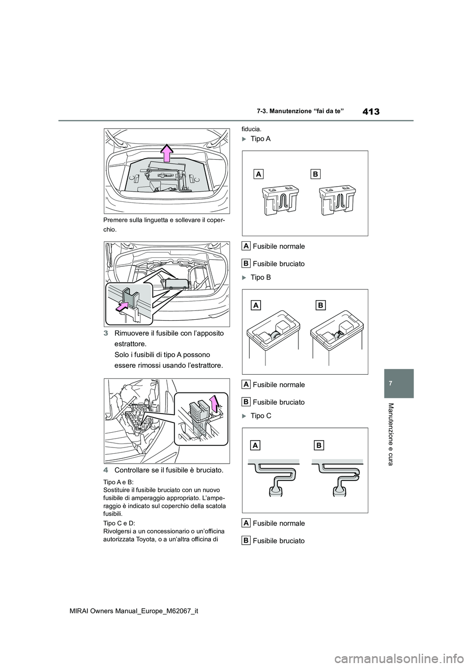 TOYOTA MIRAI 2020 Manuale duso (in Italian) 413
7
MIRAI Owners Manual_Europe_M62067_it
7-3. Manutenzione “fai da te”
Manutenzione e cura
Premere sulla linguetta e sollevare il coper-
chio.
3 Rimuovere il fusibile con l’apposito
estratt TOYOTA MIRAI 2020 Manuale duso (in Italian) 413
7
MIRAI Owners Manual_Europe_M62067_it
7-3. Manutenzione “fai da te”
Manutenzione e cura
Premere sulla linguetta e sollevare il coper-
chio.
3 Rimuovere il fusibile con l’apposito
estratt