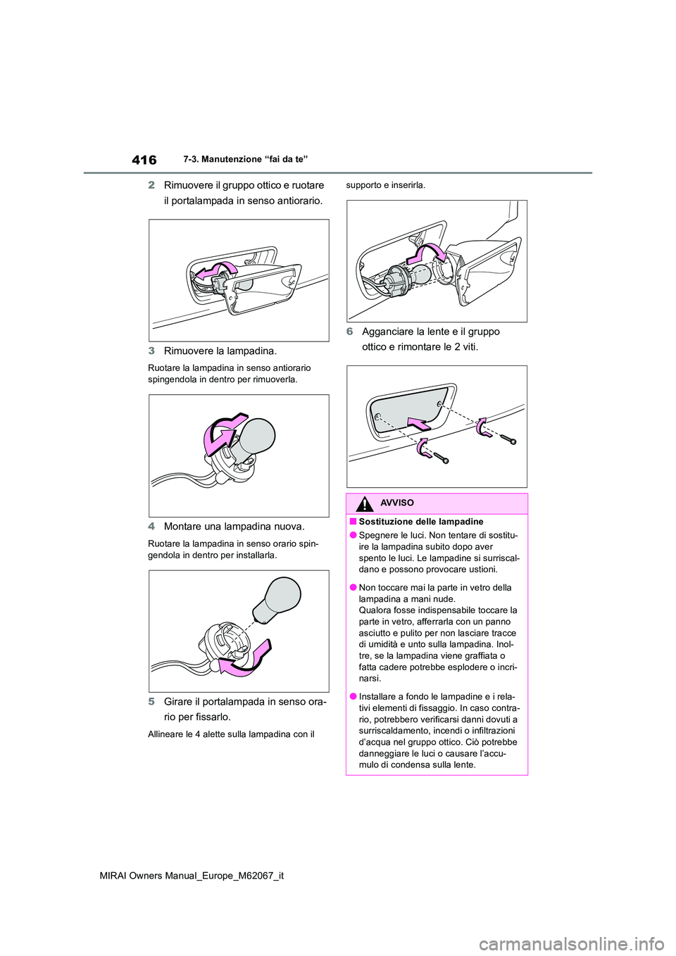 TOYOTA MIRAI 2020 Manuale duso (in Italian) 416
MIRAI Owners Manual_Europe_M62067_it
7-3. Manutenzione “fai da te”
2Rimuovere il gruppo ottico e ruotare
il portalampada in senso antiorario.
3 Rimuovere la lampadina.
Ruotare la lampadina TOYOTA MIRAI 2020 Manuale duso (in Italian) 416
MIRAI Owners Manual_Europe_M62067_it
7-3. Manutenzione “fai da te”
2Rimuovere il gruppo ottico e ruotare
il portalampada in senso antiorario.
3 Rimuovere la lampadina.
Ruotare la lampadina