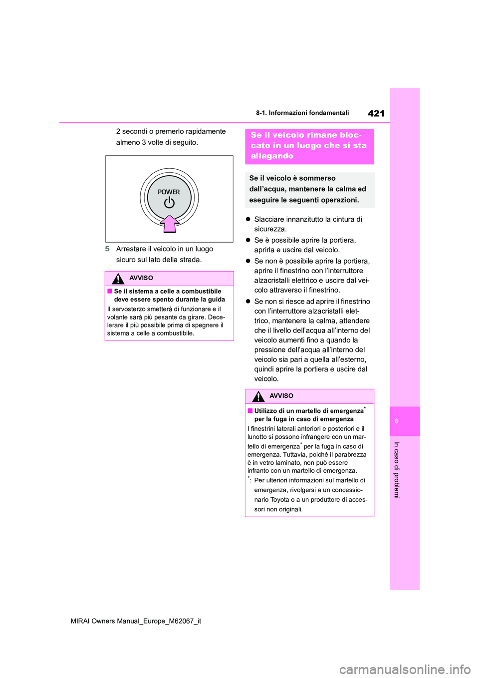 TOYOTA MIRAI 2020 Manuale duso (in Italian) 421
8
MIRAI Owners Manual_Europe_M62067_it
8-1. Informazioni fondamentali
In caso di problemi
2 secondi o premerlo rapidamente
almeno 3 volte di seguito.
5 Arrestare il veicolo in un luogo
sicuro TOYOTA MIRAI 2020 Manuale duso (in Italian) 421
8
MIRAI Owners Manual_Europe_M62067_it
8-1. Informazioni fondamentali
In caso di problemi
2 secondi o premerlo rapidamente
almeno 3 volte di seguito.
5 Arrestare il veicolo in un luogo
sicuro