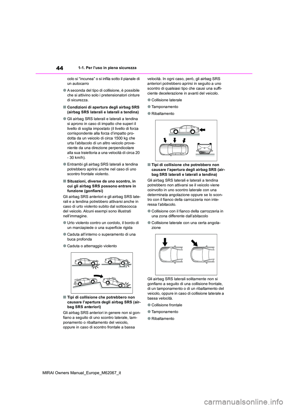 TOYOTA MIRAI 2020 Manuale duso (in Italian) 44
MIRAI Owners Manual_Europe_M62067_it
1-1. Per l’uso in piena sicurezza
colo si “incunea” o si infila sotto il pianale di un autocarro
●A seconda del tipo di collisione, è possibile che s TOYOTA MIRAI 2020 Manuale duso (in Italian) 44
MIRAI Owners Manual_Europe_M62067_it
1-1. Per l’uso in piena sicurezza
colo si “incunea” o si infila sotto il pianale di un autocarro
●A seconda del tipo di collisione, è possibile che s