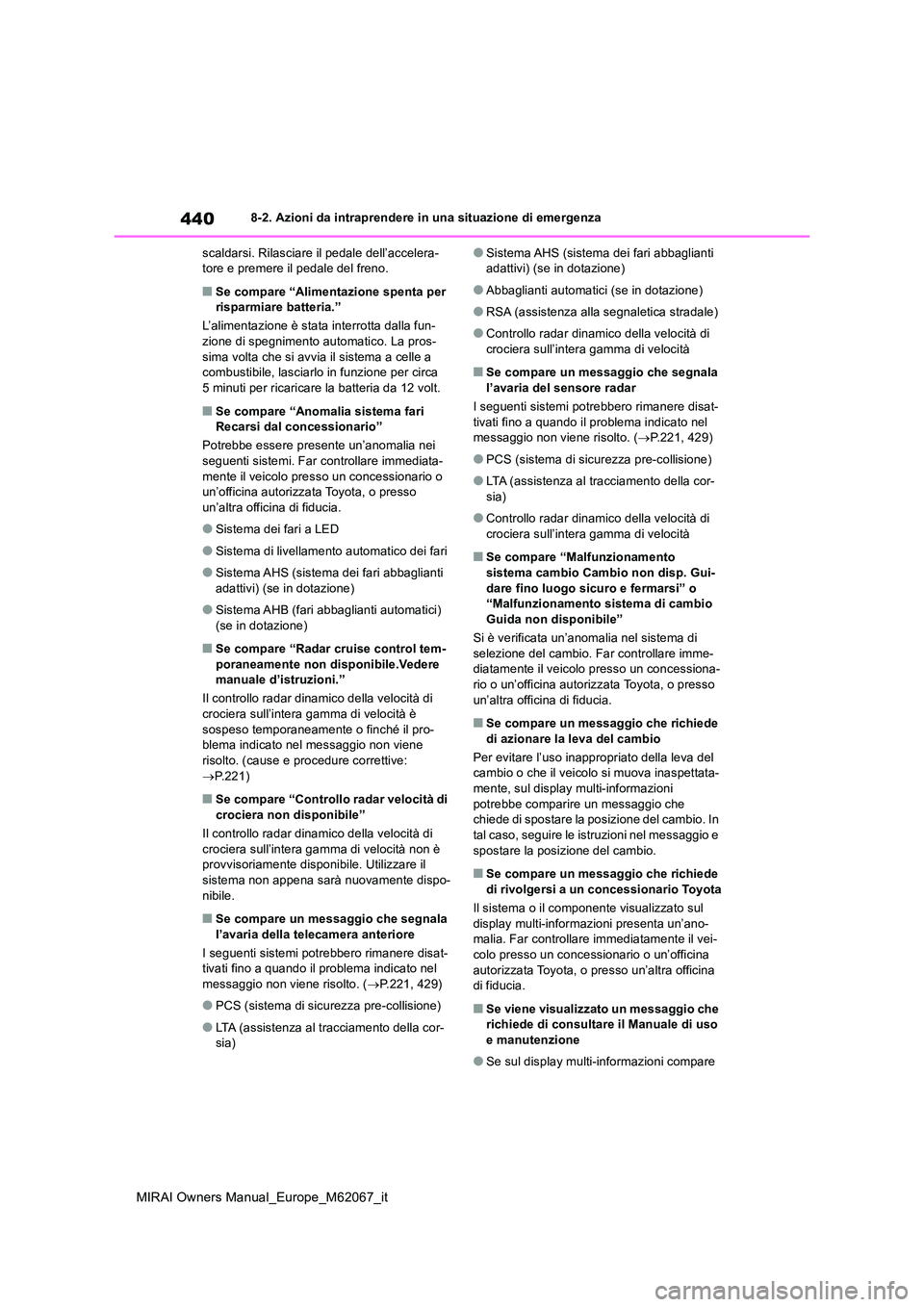 TOYOTA MIRAI 2020 Manuale duso (in Italian) 440
MIRAI Owners Manual_Europe_M62067_it
8-2. Azioni da intraprendere in una situazione di emergenza
scaldarsi. Rilasciare il pedale dell’accelera- tore e premere il pedale del freno.
■Se compare TOYOTA MIRAI 2020 Manuale duso (in Italian) 440
MIRAI Owners Manual_Europe_M62067_it
8-2. Azioni da intraprendere in una situazione di emergenza
scaldarsi. Rilasciare il pedale dell’accelera- tore e premere il pedale del freno.
■Se compare