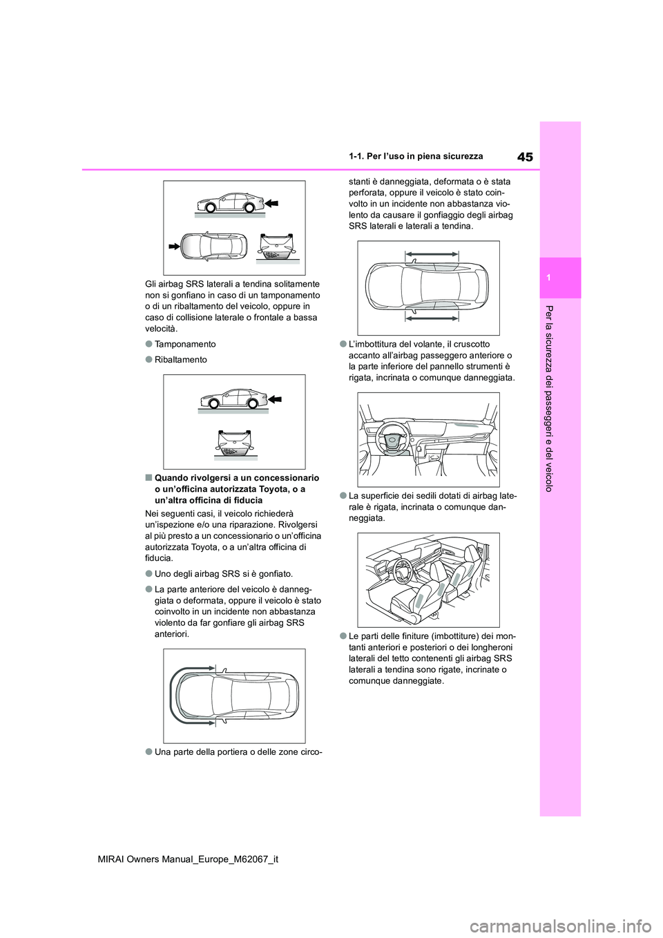 TOYOTA MIRAI 2020 Manuale duso (in Italian) 45
1
MIRAI Owners Manual_Europe_M62067_it
1-1. Per l’uso in piena sicurezza
Per la sicurezza dei passeggeri e del veicolo
Gli airbag SRS laterali a tendina solitamente non si gonfiano in caso di un TOYOTA MIRAI 2020 Manuale duso (in Italian) 45
1
MIRAI Owners Manual_Europe_M62067_it
1-1. Per l’uso in piena sicurezza
Per la sicurezza dei passeggeri e del veicolo
Gli airbag SRS laterali a tendina solitamente non si gonfiano in caso di un