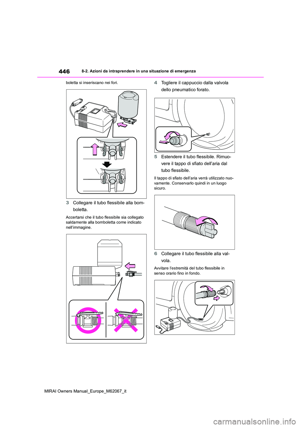 TOYOTA MIRAI 2020  Manuale duso (in Italian) 446
MIRAI Owners Manual_Europe_M62067_it
8-2. Azioni da intraprendere in una situazione di emergenza 
boletta si inseriscano nei fori.
3 Collegare il tubo flessibile alla bom- 
boletta.
Accertarsi che
