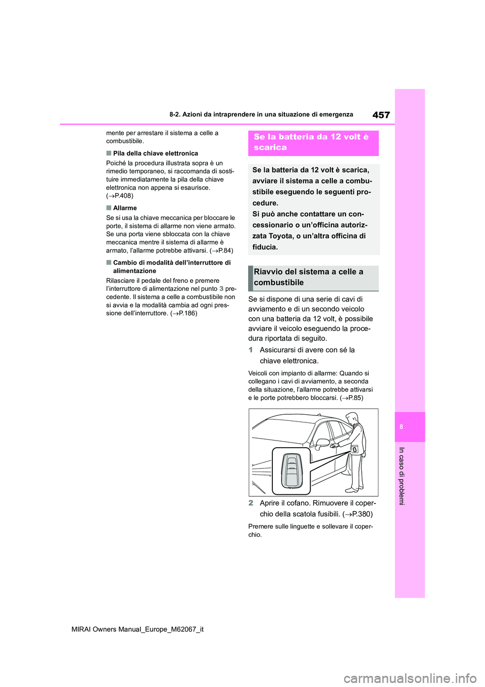 TOYOTA MIRAI 2020 Manuale duso (in Italian) 457
8
MIRAI Owners Manual_Europe_M62067_it
8-2. Azioni da intraprendere in una situazione di emergenza
In caso di problemi
mente per arrestare il sistema a celle a combustibile.
■Pila della chiave TOYOTA MIRAI 2020 Manuale duso (in Italian) 457
8
MIRAI Owners Manual_Europe_M62067_it
8-2. Azioni da intraprendere in una situazione di emergenza
In caso di problemi
mente per arrestare il sistema a celle a combustibile.
■Pila della chiave