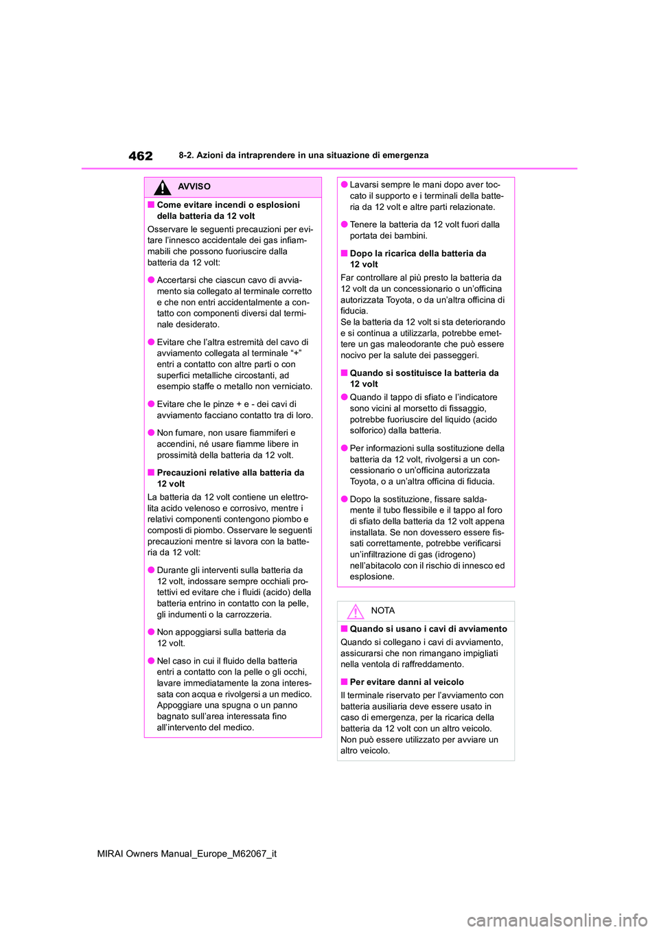 TOYOTA MIRAI 2020  Manuale duso (in Italian) 462
MIRAI Owners Manual_Europe_M62067_it
8-2. Azioni da intraprendere in una situazione di emergenza
AVVISO
■Come evitare incendi o esplosioni  
della batteria da 12 volt 
Osservare le seguenti prec