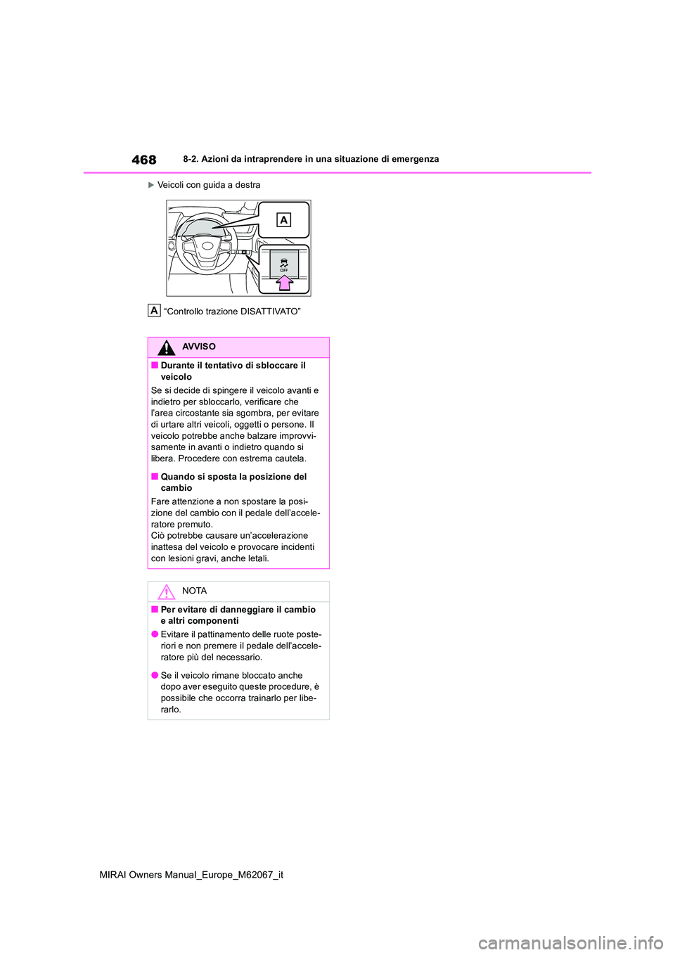 TOYOTA MIRAI 2020  Manuale duso (in Italian) 468
MIRAI Owners Manual_Europe_M62067_it
8-2. Azioni da intraprendere in una situazione di emergenza
Veicoli con guida a destra 
“Controllo trazione DISATTIVATO”
AVVISO
■Durante il tentativo 