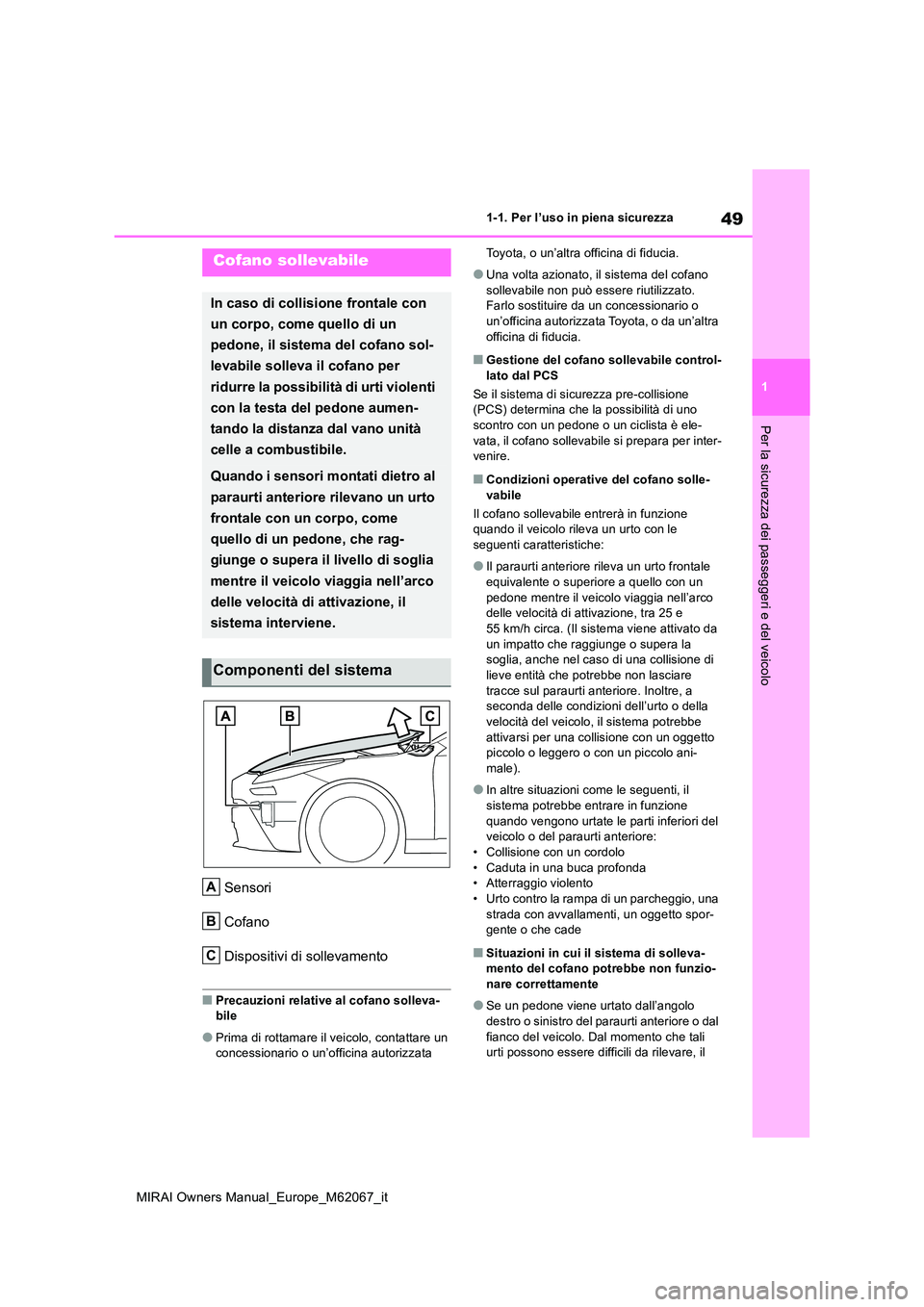 TOYOTA MIRAI 2020  Manuale duso (in Italian) 49
1
MIRAI Owners Manual_Europe_M62067_it
1-1. Per l’uso in piena sicurezza
Per la sicurezza dei passeggeri e del veicolo
Sensori 
Cofano
Dispositivi di sollevamento
■Precauzioni relative al cofan