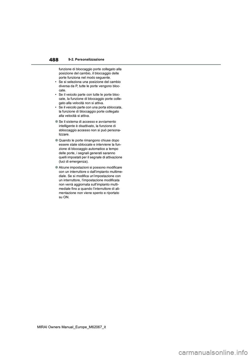 TOYOTA MIRAI 2020  Manuale duso (in Italian) 488
MIRAI Owners Manual_Europe_M62067_it
9-2. Personalizzazione 
funzione di bloccaggio porte collegato alla  posizione del cambio, il bloccaggio delle porte funziona nel modo seguente. 
• Se si sel