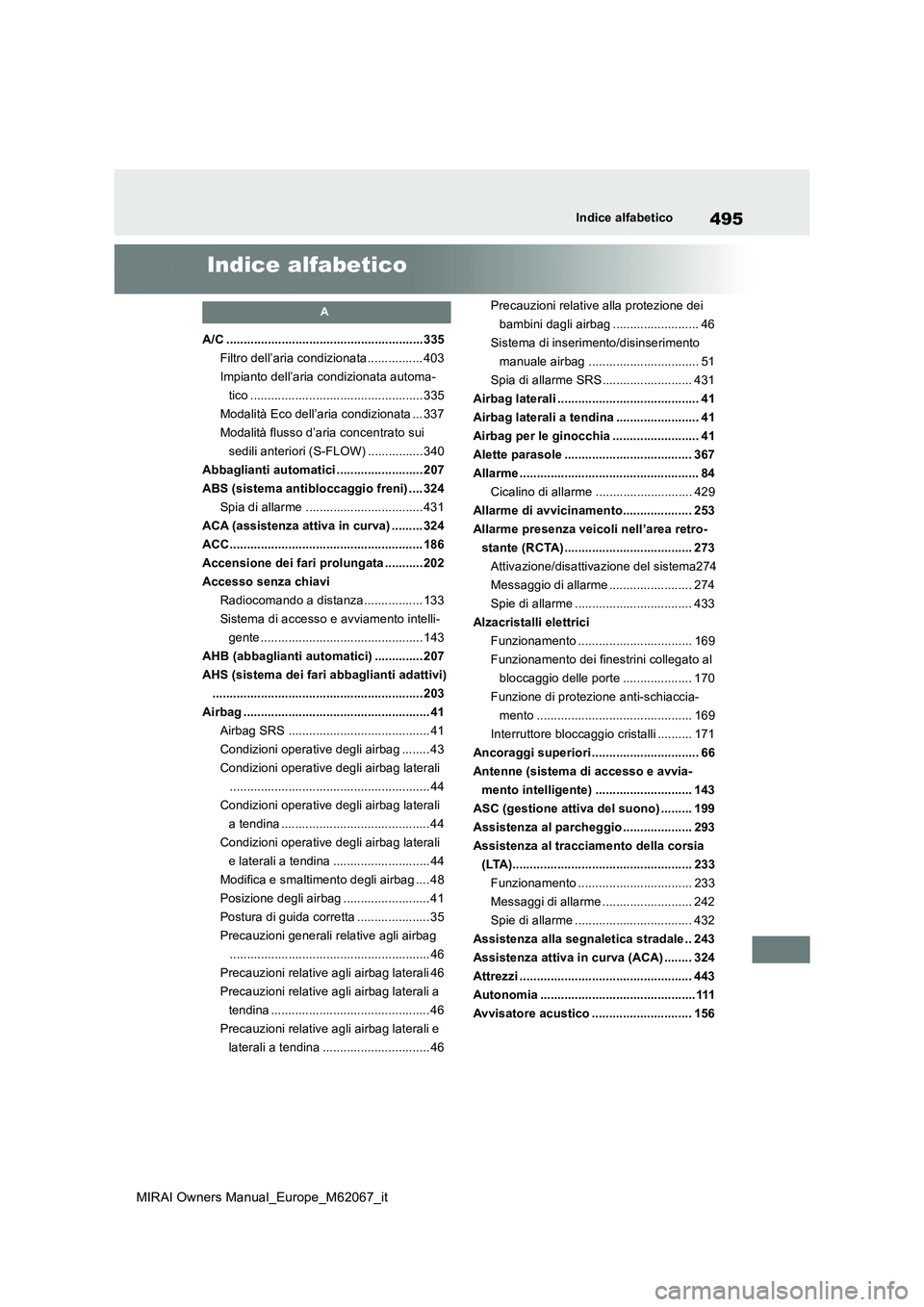 TOYOTA MIRAI 2020  Manuale duso (in Italian) 495
MIRAI Owners Manual_Europe_M62067_it
Indice alfabetico
Indice alfabetico
A
A/C .........................................................335 
Filtro dell’aria condizionata ................ 403
Im